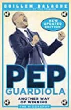 pep guardiola: another way of winning: the biography-guillem balague-9781474610537