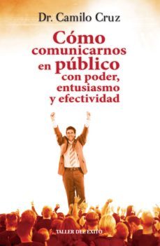como comunicarnos en publico con poder, entusiasmo y efectividad (ebook)-camilo cruz-9781607381037
