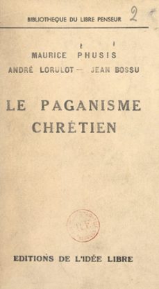 le paganisme chretien (ebook)-jean bossu-andré lorulot-maurice phusis-9782307132837