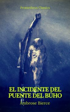el incidente del puente del buho (prometheus classics) (ebook)-ambrose bierce-prometheus classics-9782378076337