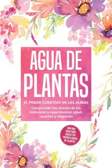 agua de plantas: el poder curativo de las almas florales - comprender los efectos de los hidrolatos y experimentar salud, curacion y relajacion, con una guia para hacer tus propias aguas de plantas (ebook)-verena grapengeter-9783757630737