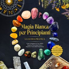 magia bianca per principianti  la guida pratica: come sviluppare le tue abilita magiche passo dopo passo e imparare l'arte della stregoneria  inclusi rituali, lavoro energetico, pietre preziose e molto altro. (audiolibro)-aja devi-9783757636937