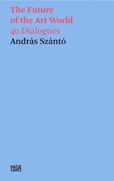 andras szanto. the future of the art world. 38 dialogues (ebook)-9783775759137