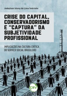 crise do capital, conservadorismo e "captura" da subjetividade profissional (ebook)-jodeylson islony de lima sobrinho-9786525177137