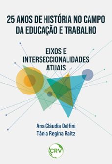 25 anos de historia no campo da educaço e trabalho (ebook)-ana cláudia delfini-tânia regina raitz-9786525182537