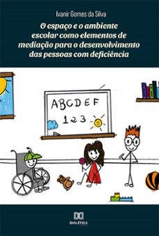 o espaço e o ambiente escolar como elementos de mediaço para o desenvolvimento das pessoas com deficiencia (ebook)-ivanir gomes da silva-9786525235837