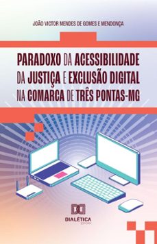 paradoxo da acessibilidade da justiça e excluso digital na comarca de tres pontas-mg (ebook)-joão victor mendes de gomes e mendonça-9786527053637