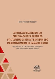 a tutela jurisdicional do direito a saude a partir do utilitarismo de jeremy bentham e do imperativo moral de immanuel kant (ebook)-ryan fonseca theodoro-9786559294237