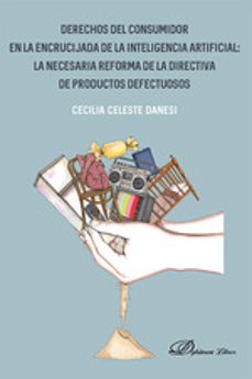 derechos del consumidor en la encrucijada de la inteligencia arti ficial: la necesaria reforma de la directiva de productos defectuosos-cecilia celeste danesi-9788410703537