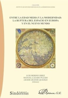 entre la edad media y la modernidad: la ruptura del espacio en eu ropa y en el nuevo mundo-luis merino jerez-9788411708937