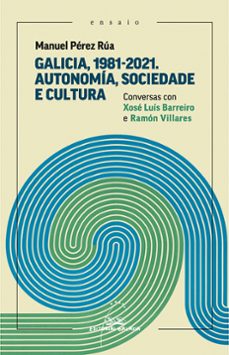 galicia, 1981-2021. autonomia, sociedade e cultura. conversas con xose luis barreiro e ramon billares-manuel perez rua-9788411761437