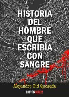 historia del hombre que escribia con sangre-alejandro cid quesada-9788412343137