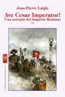 ave cesar imperator! una ucronia del imperio romano-jean pierre laigle-9788412495737