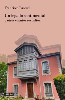 un legado sentimental y otros cuentos revueltos-francisco pascual-9788412656237