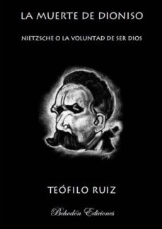 la muerte de dioniso (nietzsche o la voluntad de ser dios) (ebook)-teofilo ruiz-9788415172437