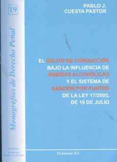 el delito de conduccion bajo la influencia de bebidas alcoholicas y el sistema de sancion por puntos de la ley 17/2005, de 19 de julio-pablo cuesta pastor-9788415454137