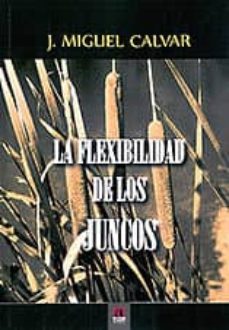 la flexibilidad de los juncos-j. miguel calvar-9788415584537