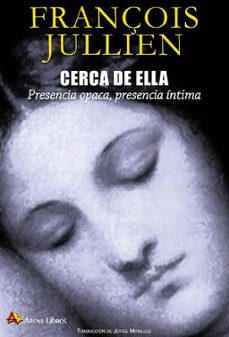 cerca de ella: presencia opaca, presencia intima-françois jullien-9788415757337