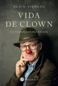 vida de clown: la tragicomedia del ser-alain vigneau-9788416145737