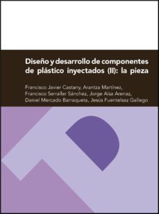 diseño y desarrollo de componentes de plastico inyectados ii: la pieza-francisco javier castany-9788416272037