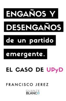 engaños y desengaños de un partido emergente. el caso de upyd (ebook)-francisco jerez-9788416808137