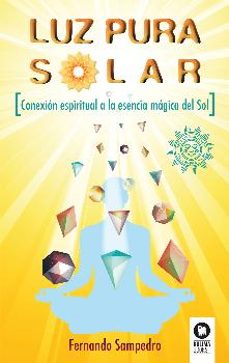 luz pura solar: conexion espiritual a la esencia magica del sol-fernando sampedro-9788416994137