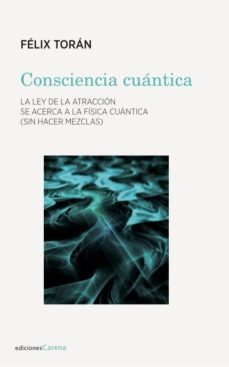consciencia cuantica: la ley de la atraccion se acerca a la fisica cuantica (sin hacer mezclas)-9788417258337