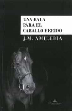 una bala para el caballo herido-j.m. amilibia-9788417405137