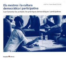 els mestres i la cultura democratica i participativa: com fomentar les actituds i les practiques democratiques i           participatives-jordi feu i gelis-xavier besalu-9788417667337