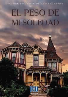 peso de mi soledad-francisco javier de la maza camus-9788418573637
