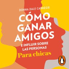 cómo ganar amigos e influir sobre las personas (para chicas)-donna dale carnegie-9788418798337
