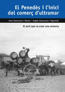 el penedes i l inici del comerç d ultramar-joan santacana-angels santacana i figuerola-9788423208937