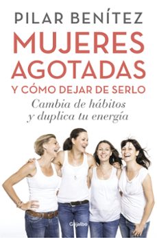 mujeres agotadas y como dejar de serlo: cambia de habitos y duplica tu energia-pilar benitez-9788425353437