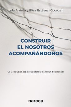 construir el nosotros acompañandonos (vi circulos de encuentro marisa moresco) (ebook)-lola arrieta olmedo-elisa estevez lopez-9788427732537