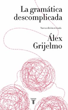 la gramatica descomplicada (nueva edicion revisada)-alex grijelmo-9788430617937