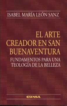el arte creador en san buenaventura: fundamentos para una teologia de la belleza-isabel maria leon sanz-9788431331337