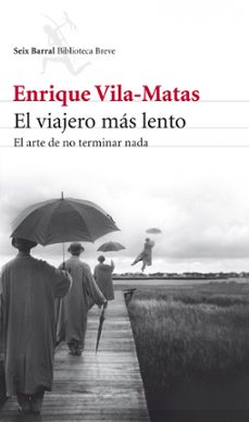 el viajero mas lento: el arte de no terminar nada-enrique vila matas-9788432209437