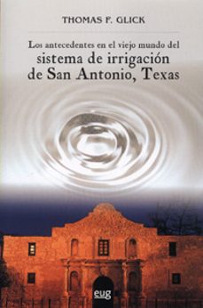 los antecedentes en el viejo mundo del sistema de irrigacion de s an antonio, texas-9788433850737