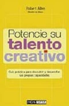 potencie su talento creativo: guia practica para descubrir y desa rrollar sus propias capacidades-robert allen-9788434230637