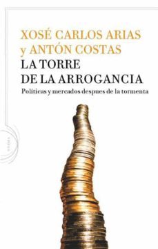 la torre de la arrogancia: politicas y mercados despues de la tor menta-xose carlos arias-9788434413337
