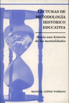 lecturas de metodologia historico-educativa: hacia una historia d e las mentalidades-manuel lopez torrijo-9788437023137