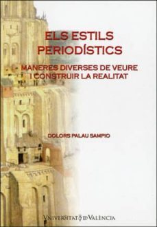 els estils periodistics: maneres diverses de veure i construir la realitat-dolors palau sampio-9788437062037