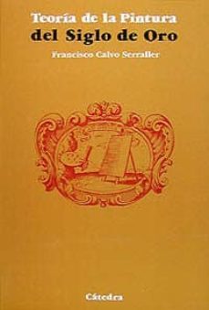la teoria de la pintura del siglo de oro (2ª ed.)-francisco calvo serraller-9788437602837