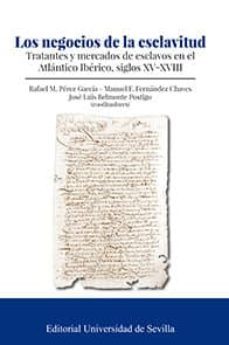 los negocios de la esclavitud: tratantes y mercados de esclavos en el atlantico iberico, siglos xv-xviii-rafael m. perez garcia-9788447220137