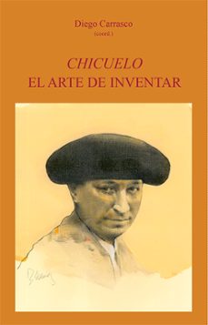 chicuelo. el arte de inventar-diego carrasco-9788447225637