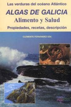 algas de galicia, alimento y salud: las verduras del oceano atlan tico, propiedades, recetas y descripcion-clemente fernandez saa-9788460745037