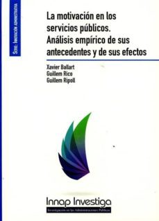 la motivacion en los servicios publicos. analisis empirico de sus antecedentes y de sus efectos-xavier ballart-9788473515337