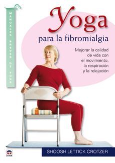 yoga para la fibromialgia: mejorar la calidad de vida con el movi miento, la respiracion y la relajacion-shoosh crotzer lettick-9788479028237