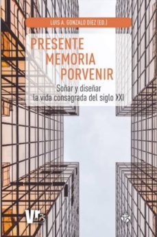 presente, memoria, porvenir: soñar y diseñar la vida consagrada del siglo xxi-9788479666637