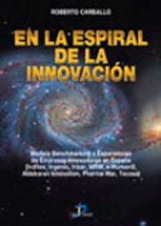 en la espiral de la innovacion: modelo benchmarking y experiencia s de empresas innovadoras en españa (inditex, ingenio, irizar, nrw, e-human@, aldebaran innovation, pharma-mar, tecasa)-roberto carballo-9788479786137